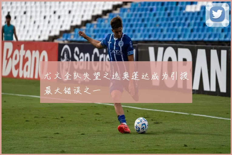 尤文全队失望之选奥蓬达成为引援最大错误之一