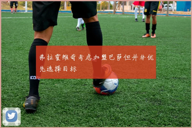 弗拉霍维奇考虑加盟巴萨但并非优先选择目标